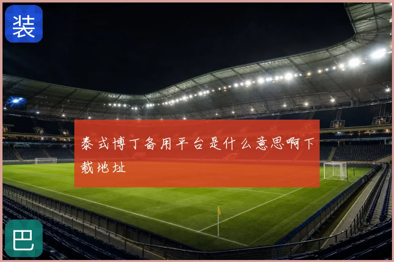 泰式博丁备用平台是什么意思啊下载地址